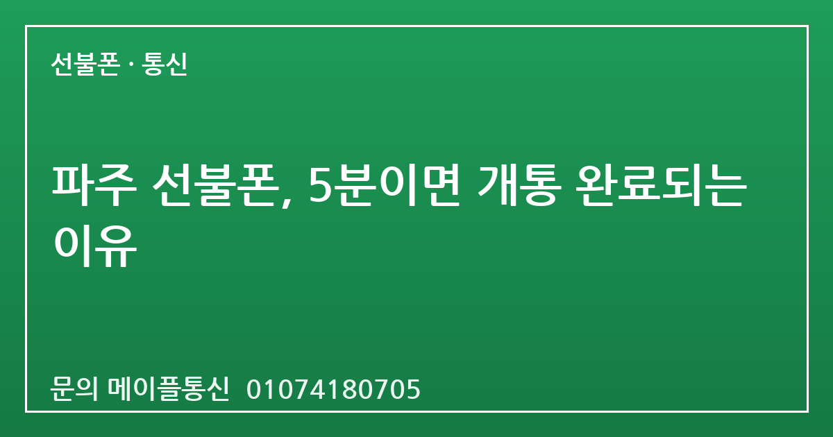 파주 선불폰, 5분이면 개통 완료되는 이유