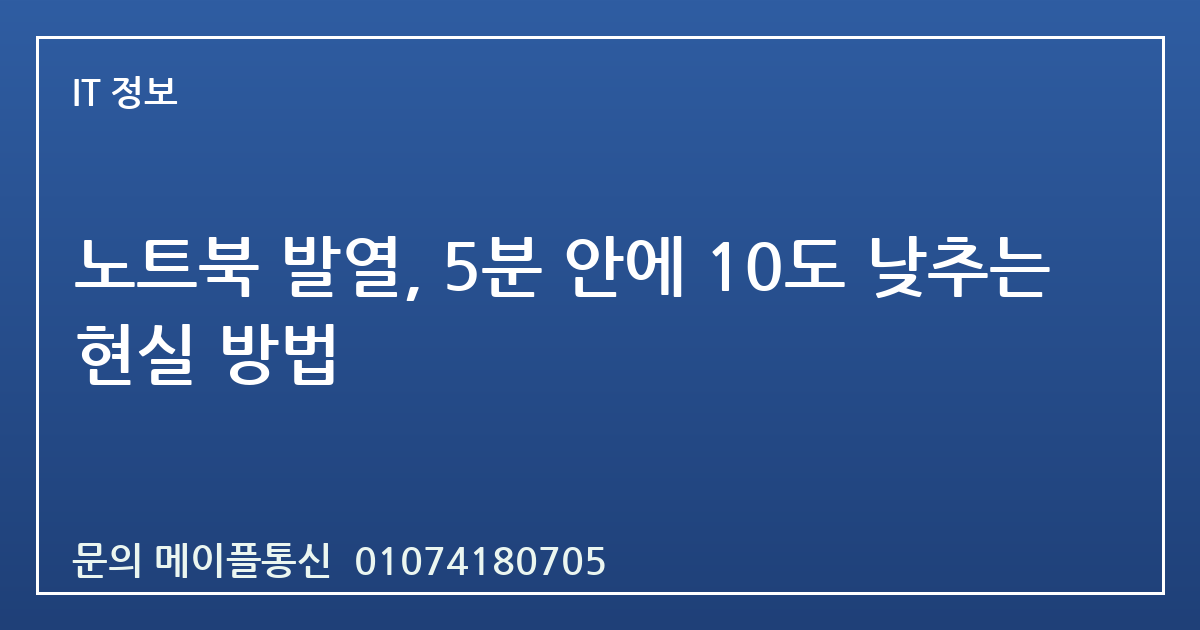 노트북 발열, 5분 안에 10도 낮추는 현실 방법